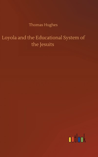 Cover for Thomas Hughes · Loyola and the Educational System of the Jesuits (Inbunden Bok) (2020)
