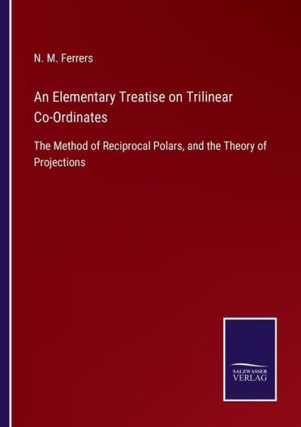 Cover for N M Ferrers · An Elementary Treatise on Trilinear Co-Ordinates (Taschenbuch) (2022)