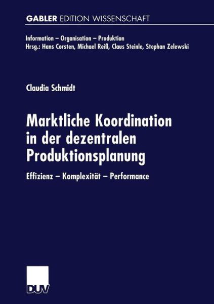 Cover for Claudia Schmidt · Marktliche Koordination in Der Dezentralen Produktionsplanung: Effizienz -- Komplexitat -- Performance - Information - Organisation - Produktion (Paperback Bog) [1999 edition] (1999)