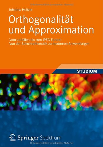 Cover for Johanna Heitzer · Orthogonalitat Und Approximation: Vom Lotfallen Bis Zum Jpeg-Format Von Der Schulmathematik Zu Modernen Anwendungen (Paperback Book) [2012 edition] (2012)