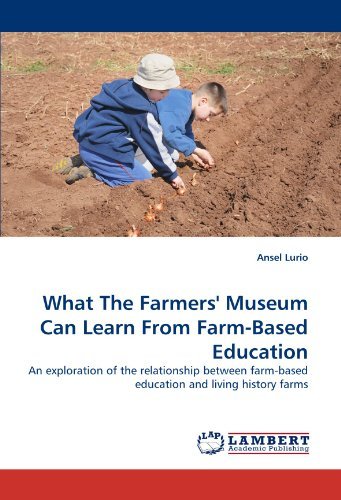 Cover for Ansel Lurio · What the Farmers' Museum Can Learn from Farm-based Education: an Exploration of the Relationship Between Farm-based Education and Living History Farms (Pocketbok) (2010)