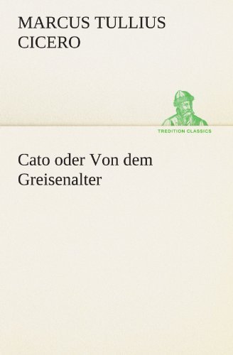 Cover for Marcus Tullius Cicero · Cato Oder Von Dem Greisenalter (Tredition Classics) (German Edition) (Paperback Bog) [German edition] (2012)