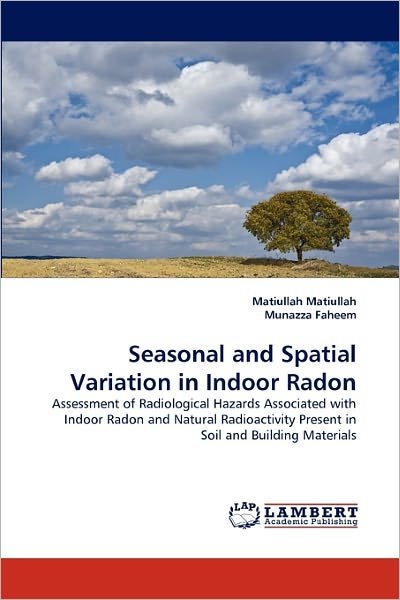 Cover for Munazza Faheem · Seasonal and Spatial Variation in Indoor Radon: Assessment of Radiological Hazards Associated with Indoor Radon and Natural Radioactivity Present in Soil and Building Materials (Pocketbok) (2011)