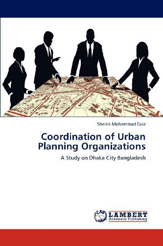 Cover for Sheikh Mohammad Ezaz · Coordination of Urban Planning Organizations: a Study on Dhaka City Bangladesh (Paperback Book) (2012)