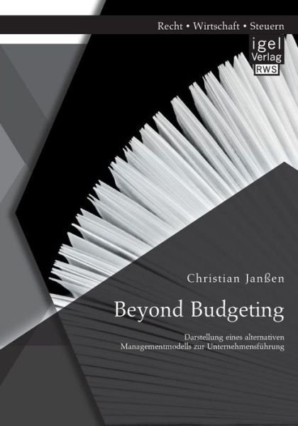 Beyond Budgeting: Darstellung eines alternativen Managementmodells zur Unternehmensfuhrung - Christian Janssen - Books - Igel - 9783954850587 - June 19, 2014