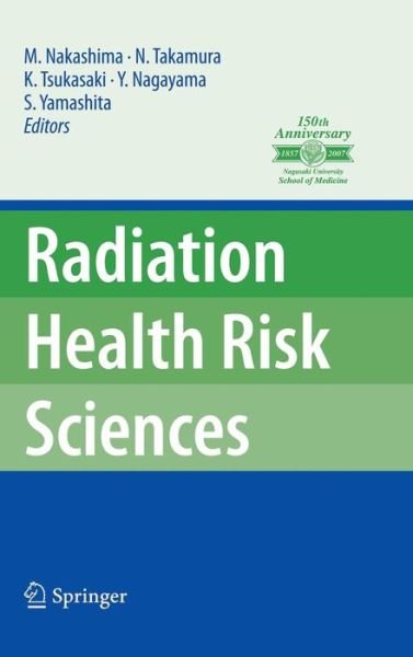 Cover for M Nakashima · Radiation Health Risk Sciences: Proceedings of the First International Symposium of the Nagasaki University Global COE Program &quot;Global Strategic Center for Radiation Health Risk Control&quot; (Hardcover Book) [2009 edition] (2008)