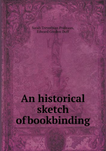 Cover for Sarah Treverbian Prideaux · An Historical Sketch of Bookbinding (Paperback Book) (2013)