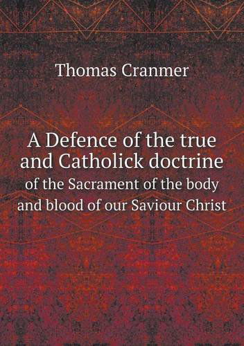 Cover for Thomas Cranmer · A Defence of the True and Catholick Doctrine of the Sacrament of the Body and Blood of Our Saviour Christ (Paperback Book) (2013)