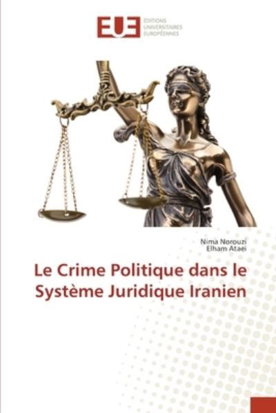 Le Crime Politique dans le Systeme Juridique Iranien - Nima Norouzi - Books - Editions Universitaires Europeennes - 9786203423587 - August 11, 2021