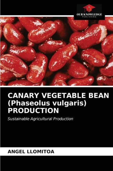 Cover for Angel Llomitoa · CANARY VEGETABLE BEAN (Phaseolus vulgaris) PRODUCTION (Paperback Book) (2021)