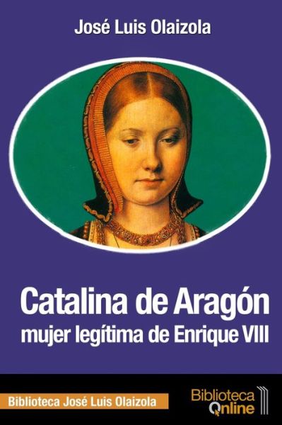 Cover for Jose Luis Olaizola · Catalina de Aragon, mujer legitima de Enrique VIII (Paperback Book) (2017)