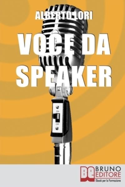 Voce da Speaker: Tecniche Avanzate per un Uso Eccellente della Voce - Alberto Lori - Books - Bruno Editore - 9788861740587 - June 16, 2021