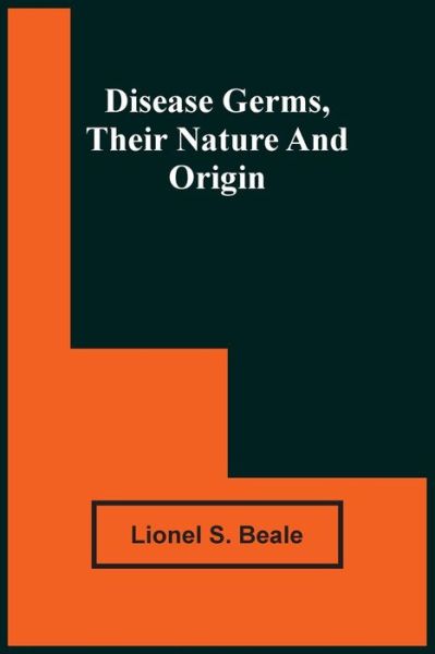 Cover for Lionel S Beale · Disease Germs, Their Nature And Origin (Paperback Book) (2021)