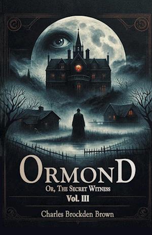 OrmondOr, The Secret Witness Vol. III (Edition2024) - Charles Brockden Brown - Books - Double 9 Books LLP - 9789364280587 - May 21, 2024