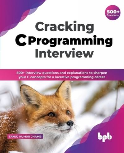 Cracking C Programming Interview: 500+ interview questions and explanations to sharpen your C concepts for a lucrative programming career - Tanuj Kumar Jhamb - Bøker - BPB Publications - 9789389845587 - 8. juli 2022