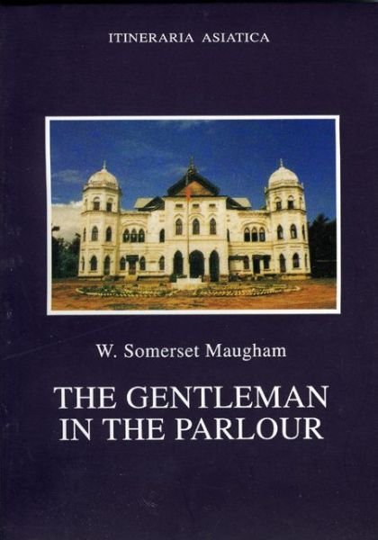 Cover for W. Somerset Maugham · The Gentleman in the Parlour: A Record of a Journey from Rangoon to Haiphong - Itineraria Asiatica: Burma (Taschenbuch) (2016)