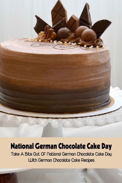 Cover for McWilliams Iishia · National German Chocolate Cake Day: Take A Bite Out Of National German Chocolate Cake Day With German Chocolate Cake Recipes (Paperback Bog) (2022)