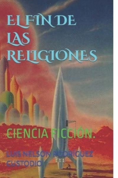 Cover for Luis Nelson Rodriguez Custodio · El Fin de Las Religiones (1): Ciencia Ficcion. (Paperback Book) (2021)