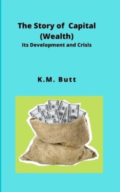 Cover for K M Butt · The Story of Capital (Wealth): Its Development and Crisis (Paperback Book) (2021)