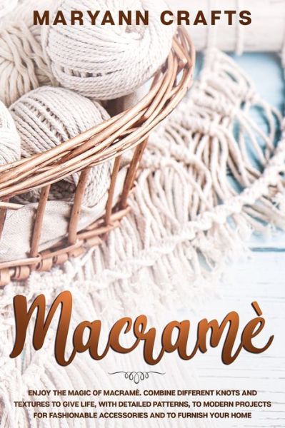 Cover for Maryann Crafts · Macrame: Enjoy The Magic Of Macrame&amp;#768; . Combine Different Knots And Textures To Give Life, With Detailed Patterns, To Modern Projects For Fashionable Accessories And To Furnish Your Home. (Paperback Book) (2020)