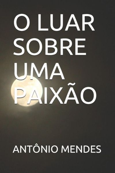 Cover for Antonio Mendes · O Luar Sobre Uma Paixao (Paperback Book) (2020)