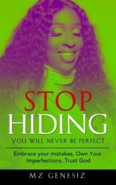 Stop Hiding - You Will Never Be Perfect - Mz Genesiz - Bøger - Independently Published - 9798721067587 - 10. december 2017