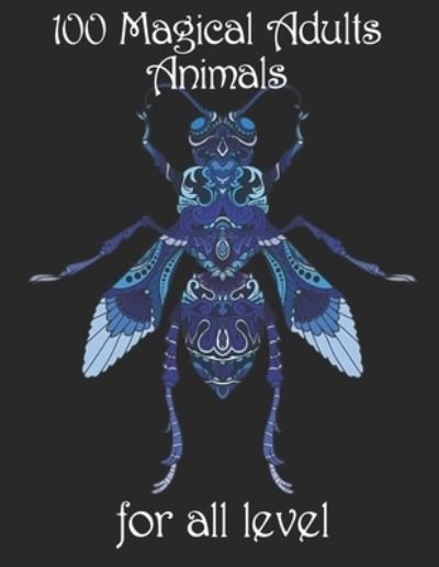 100 magical adults Animals for all level: Coloring Book with Lions, Elephants, Owls, Horses, Dogs, Cats, and Many More! (Animals with Patterns Coloring Books) - Yo Noto - Bøger - Independently Published - 9798734573587 - 7. april 2021