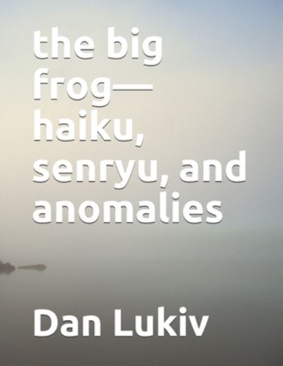 Cover for Dan Lukiv · The big frog-haiku, senryu, and anomalies (Paperback Book) (2021)