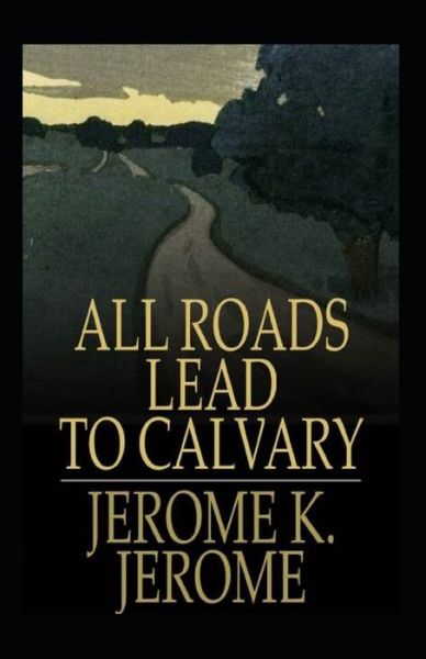 All Roads Lead to Calvary Annotated - Jerome Klapka Jerome - Livres - Independently Published - 9798748459587 - 4 mai 2021