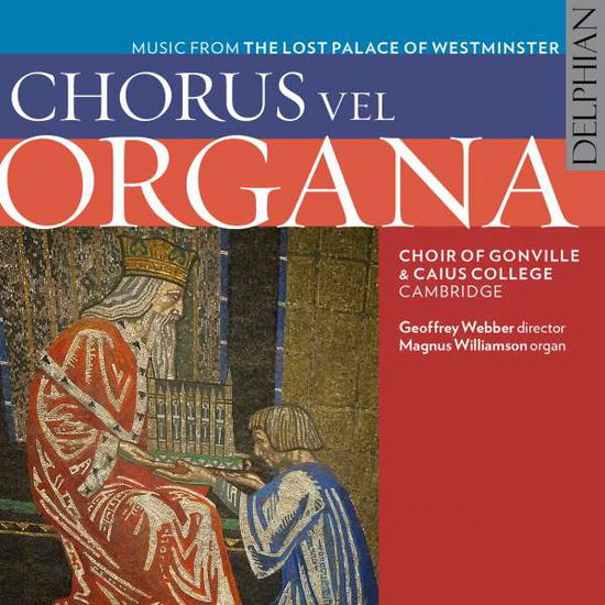 Cover for Choir of Gonville &amp; Caius College / Cambridge Geoffrey Webber Director Magnus Williamson Organ · Chorus Vel Organa: Music From The Lost Palace Of Westminster (CD) (2016)