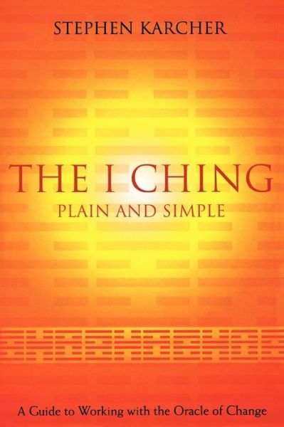 The I Ching Plain and Simple: A Guide to Working with the Oracle of Change - Stephen Karcher - Bücher - HarperCollins Publishers - 9780007332588 - 1. Juni 2009