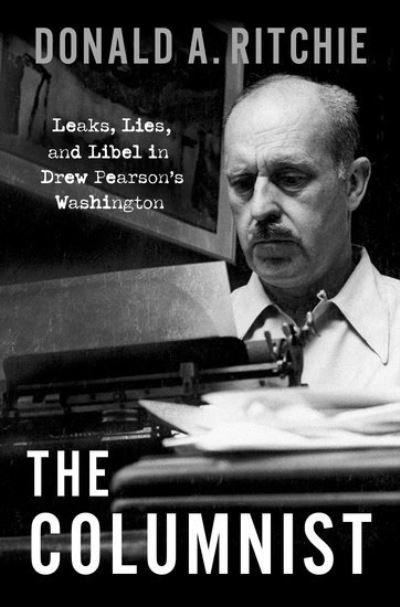 Cover for Ritchie, Donald A. (Historian Emeritus, Historian Emeritus, U.S. Senate) · The Columnist: Leaks, Lies, and Libel in Drew Pearson's Washington (Gebundenes Buch) (2021)