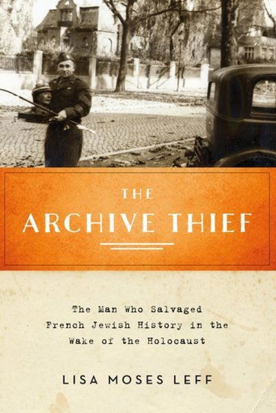 Cover for Leff, Lisa Moses (Associate Professor of History, Associate Professor of History, American University) · The Archive Thief: The Man Who Salvaged French Jewish History in the Wake of the Holocaust - Oxford Series on History and Archives (Paperback Book) (2018)