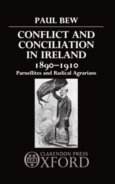 Cover for Bew, Paul (Reader in Political Science, Reader in Political Science, Queen's University, Belfast) · Conflict and Conciliation in Ireland 1890-1910: Parnellites and Radical Agrarians (Gebundenes Buch) (1987)