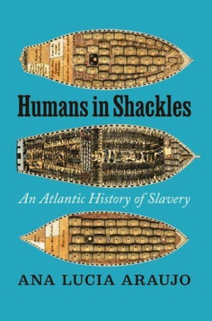 Ana Lucia Araujo · Humans in Shackles: An Atlantic History of Slavery (Hardcover Book) (2024)