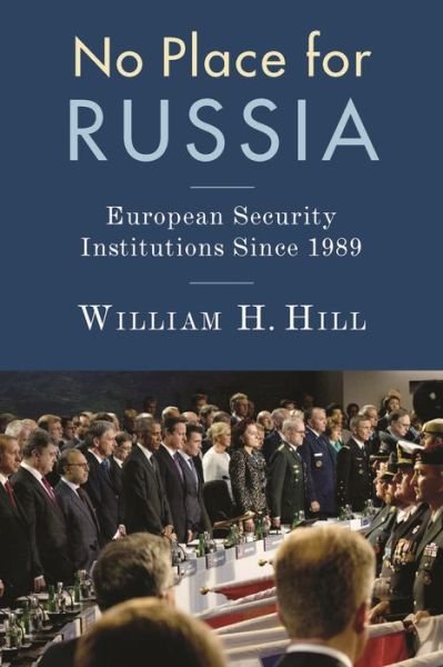 Cover for William Hill · No Place for Russia: European Security Institutions Since 1989 - Woodrow Wilson Center Series (Hardcover Book) (2018)