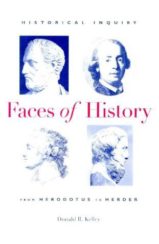 Faces of History: Historical Inquiry from Herodotus to Herder - Donald R. Kelley - Books - Yale University Press - 9780300075588 - January 11, 1999