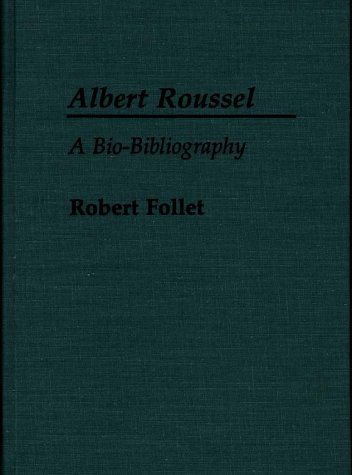 Cover for Robert Follet · Albert Roussel: A Bio-Bibliography - Bio-Bibliographies in Music (Hardcover Book) [Annotated edition] (1988)