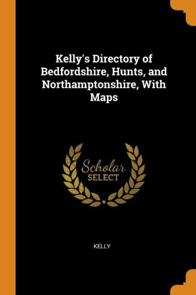 Cover for Kelly · Kelly's Directory of Bedfordshire, Hunts, and Northamptonshire, with Maps (Paperback Book) (2018)