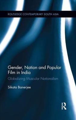 Cover for Banerjee, Sikata (University of Victoria, Canada) · Gender, Nation and Popular Film in India: Globalizing Muscular Nationalism - Routledge Contemporary South Asia Series (Paperback Book) (2018)