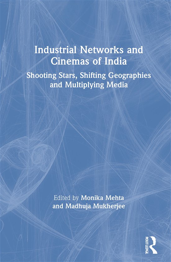 Industrial Networks and Cinemas of India: Shooting Stars, Shifting Geographies and Multiplying Media (Hardcover Book) (2020)