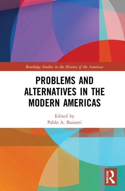 Problems and Alternatives in the Modern Americas - Routledge Studies in the History of the Americas - Baisotti Pablo A. - Bücher - Taylor & Francis Ltd - 9780367492588 - 30. September 2021