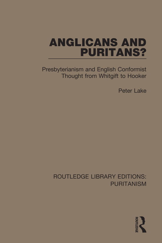 Cover for Peter Lake · Anglicans and Puritans?: Presbyterianism and English Conformist Thought from Whitgift to Hooker - Routledge Library Editions: Puritanism (Hardcover Book) (2020)