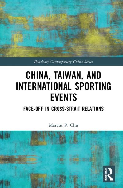 Cover for Chu, Marcus P. (Lingnan University, Hong Kong) · China, Taiwan, and International Sporting Events: Face-Off in Cross-Strait Relations - Routledge Contemporary China Series (Gebundenes Buch) (2022)