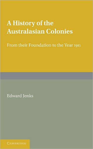 A History of the Australasian Colonies: From their Foundation to the Year 1911 - Edward Jenks - Kirjat - Cambridge University Press - 9780521238588 - torstai 29. maaliskuuta 2012