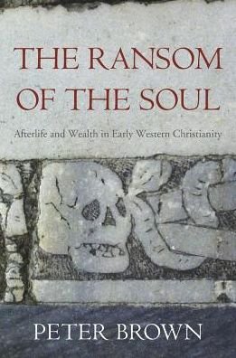 Cover for Peter Brown · The Ransom of the Soul: Afterlife and Wealth in Early Western Christianity (Innbunden bok) (2015)
