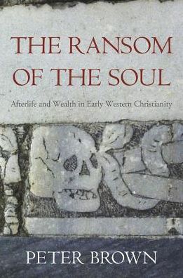 Cover for Peter Brown · The Ransom of the Soul: Afterlife and Wealth in Early Western Christianity (Hardcover Book) (2015)