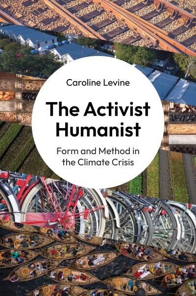 Cover for Caroline Levine · The Activist Humanist: Form and Method in the Climate Crisis (Paperback Book) (2023)
