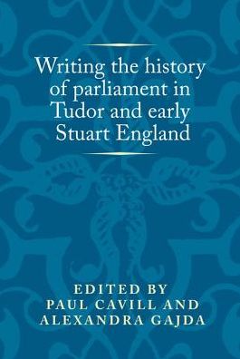 Cover for Paul Cavill · Writing the History of Parliament in Tudor and Early Stuart England - Politics, Culture and Society in Early Modern Britain (Hardcover Book) (2018)