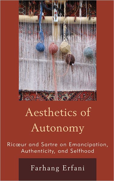 Cover for Farhang Erfani · The Aesthetics of Autonomy: Ricoeur and Sartre on Emancipation, Authenticity, and Selfhood (Hardcover Book) (2011)